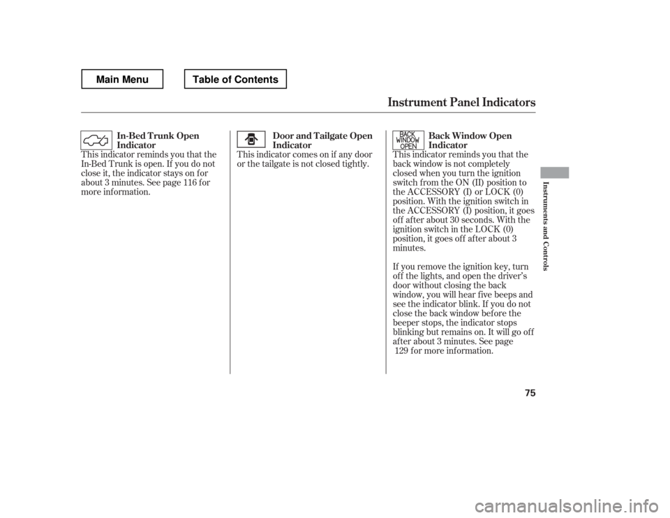 HONDA RIDGELINE 2012 1.G Owners Manual This indicator reminds you that the 
back window is not completely
closed when you turn the ignition
switch f rom the ON (II) position to
the ACCESSORY (I) or LOCK (0)
position. With the ignition swit