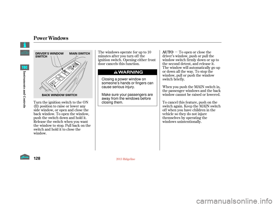 HONDA RIDGELINE 2013 1.G Owners Manual µ
Turn the ignition switch to the ON
(II) position to raise or lower any
side window, or open and close the
back window. To open the window,
push the switch down and hold it.
Release the switch when HONDA RIDGELINE 2013 1.G Owners Manual µ
Turn the ignition switch to the ON
(II) position to raise or lower any
side window, or open and close the
back window. To open the window,
push the switch down and hold it.
Release the switch when