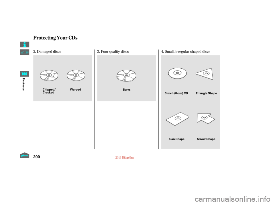HONDA RIDGELINE 2013 1.G Owners Manual Small, irregular shaped discs
Damaged discs Poor quality discs4.
2. 3.
Protecting Your CDs
200
3-inch (8-cm) CD Triangle Shape
Arrow Shape
Can Shape
Warped
Chipped/
Cracked Burrs
12/08/09 16:25:36 31S