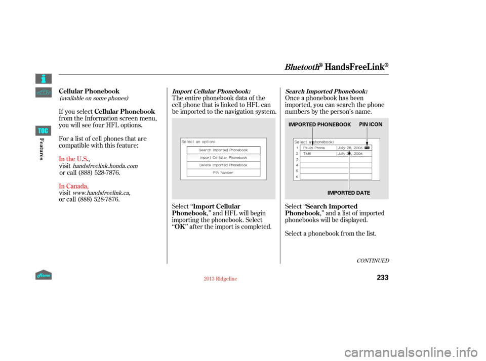 HONDA RIDGELINE 2013 1.G Owners Manual (available on some phones)
If you select
f rom the Inf ormation screen menu,
you will see f our HFL options.The entire phonebook data of the
cell phone that is linked to HFL can
be imported to the nav