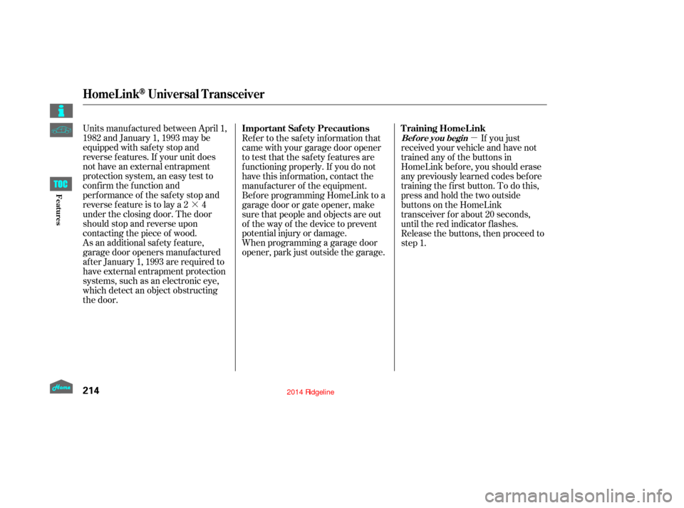 HONDA RIDGELINE 2014 1.G Owners Manual ·µ
Units manuf actured between April 1,
1982 and January 1, 1993 may be
equipped with saf ety stop and
reverse f eatures. If your unit does
not have an external entrapment
protection system, an ea HONDA RIDGELINE 2014 1.G Owners Manual ·µ
Units manuf actured between April 1,
1982 and January 1, 1993 may be
equipped with saf ety stop and
reverse f eatures. If your unit does
not have an external entrapment
protection system, an ea