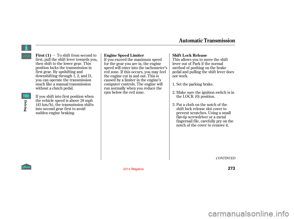HONDA RIDGELINE 2014 1.G Owners Manual µTo shif t f rom second to
first, pull the shift lever towards you,
then shif t to the lower gear. This
position locks the transmission in
f irst gear. By upshif ting and
downshif ting through 1, 2, HONDA RIDGELINE 2014 1.G Owners Manual µTo shif t f rom second to
first, pull the shift lever towards you,
then shif t to the lower gear. This
position locks the transmission in
f irst gear. By upshif ting and
downshif ting through 1, 2,