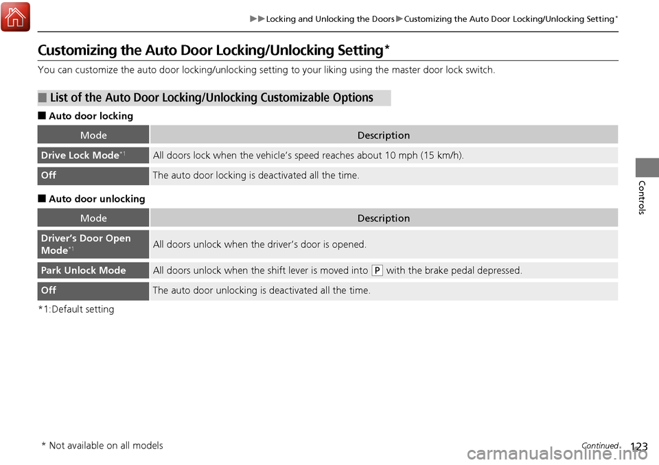 HONDA RIDGELINE 2017 2.G Owners Manual 123
uuLocking and Unlocking the Doors uCustomizing the Auto Door  Locking/Unlocking Setting*
Continued
Controls
Customizing the Auto Door Locking/Unlocking Setting*
You can customize the auto door loc
