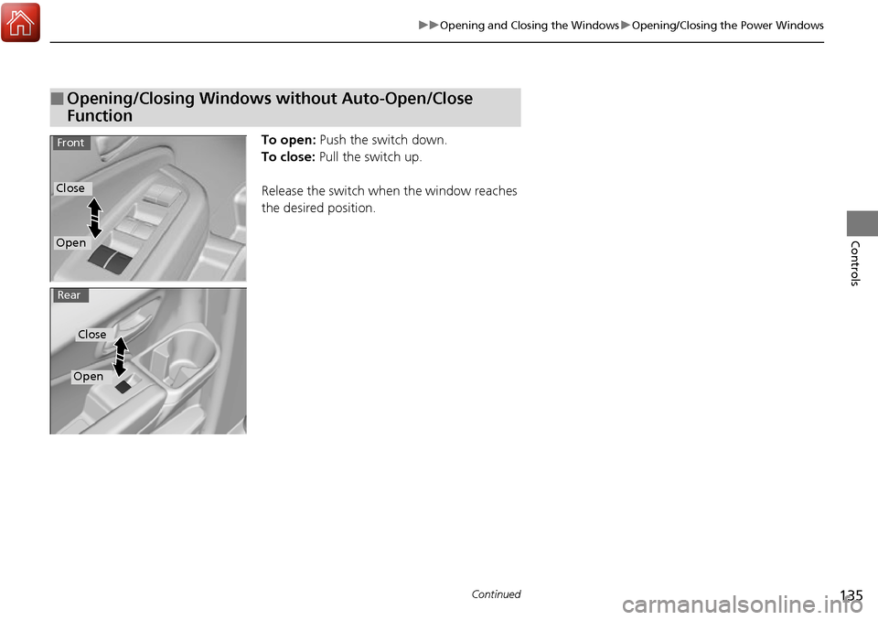 HONDA RIDGELINE 2017 2.G Owners Manual 135
uuOpening and Closing the Windows uOpening/Closing the Power Windows
Continued
Controls
To open:  Push the switch down.
To close:  Pull the switch up.
Release the switch when the window reaches 
t