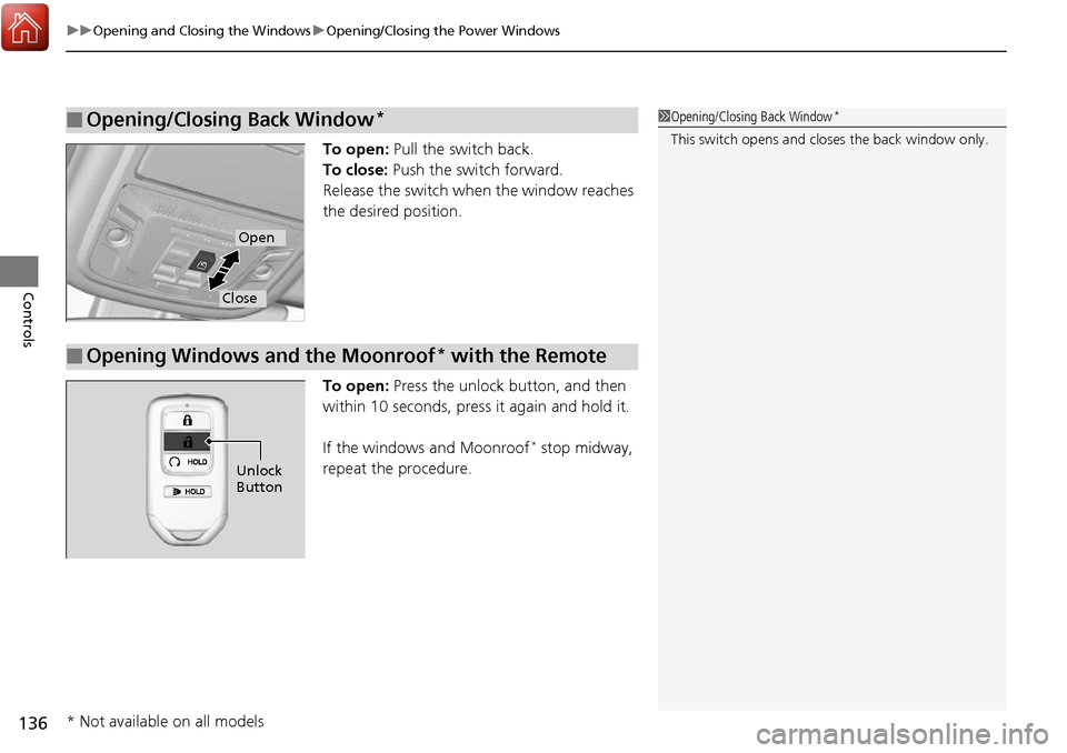 HONDA RIDGELINE 2017 2.G Owners Manual uuOpening and Closing the Windows uOpening/Closing th e Power Windows
136
Controls
To open: Pull the switch back.
To close:  Push the switch forward.
Release the switch when  the window reaches 
the d