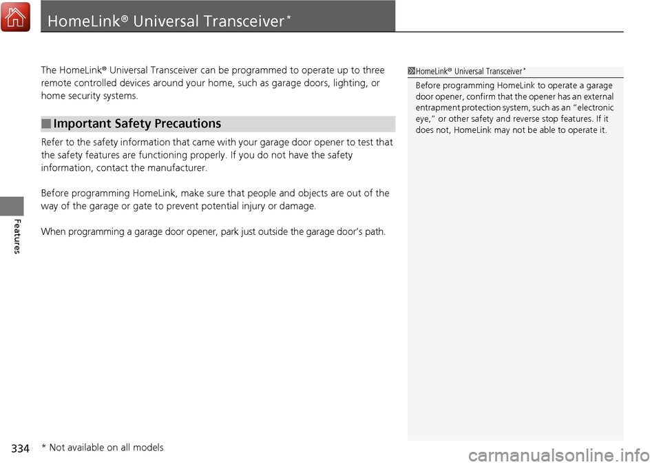 HONDA RIDGELINE 2017 2.G Owners Manual 334
Features
HomeLink® Universal Transceiver*
The HomeLink ® Universal Transceiver can be pr ogrammed to operate up to three
remote controlled devices around your home, such as garage doors, lighti HONDA RIDGELINE 2017 2.G Owners Manual 334
Features
HomeLink® Universal Transceiver*
The HomeLink ® Universal Transceiver can be pr ogrammed to operate up to three
remote controlled devices around your home, such as garage doors, lighti