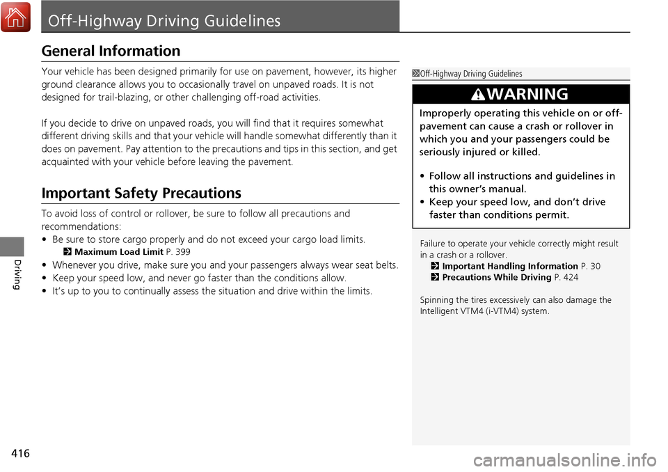 HONDA RIDGELINE 2017 2.G Owners Manual 416
Driving
Off-Highway Driving Guidelines
General Information
Your vehicle has been designed primarily for use on pavement, however, its higher 
ground clearance allows you to occasionally travel on 