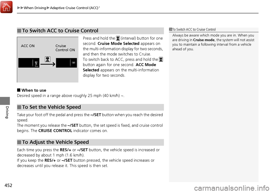 HONDA RIDGELINE 2017 2.G Owners Manual uuWhen Driving uAdaptive Cruise Control (ACC)*
452
Driving
Press and hold the (interval) button for one
second. Cruise Mode Selected appears on
the multi-information di splay for two seconds,
an HONDA RIDGELINE 2017 2.G Owners Manual uuWhen Driving uAdaptive Cruise Control (ACC)*
452
Driving
Press and hold the (interval) button for one
second. Cruise Mode Selected appears on
the multi-information di splay for two seconds,
an
