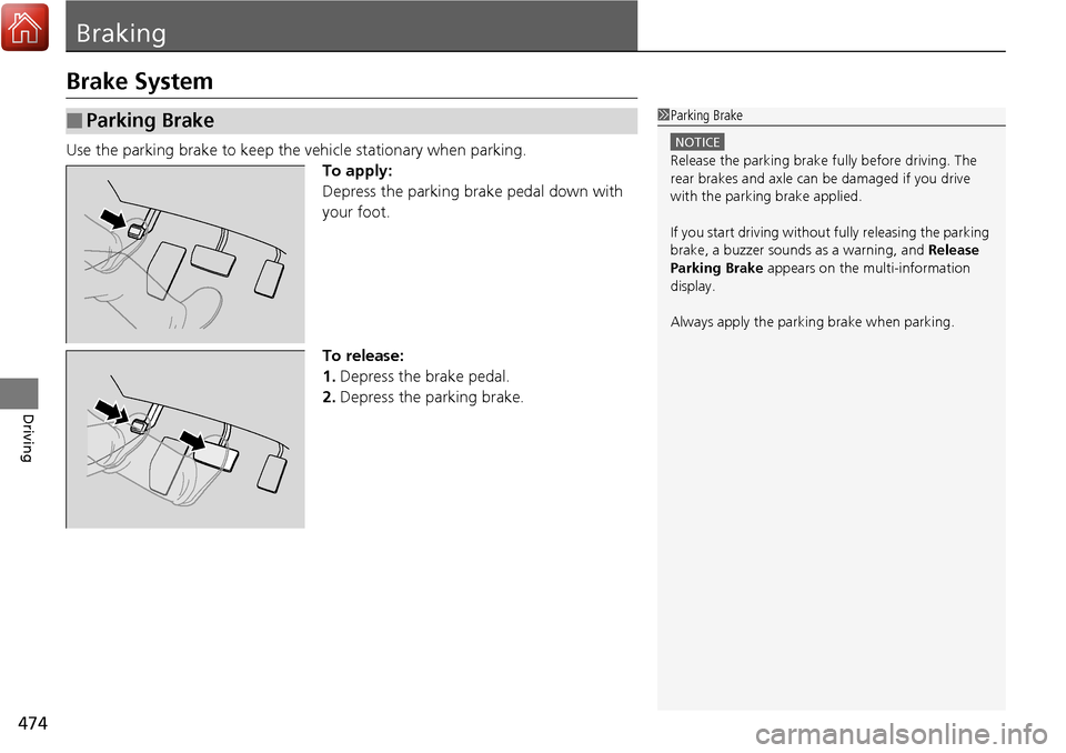 HONDA RIDGELINE 2017 2.G Owners Manual 474
Driving
Braking
Brake System
Use the parking brake to keep the vehicle stationary when parking.
To apply:
Depress the parking brake pedal down with 
your foot.
To release:
1. Depress the brake ped