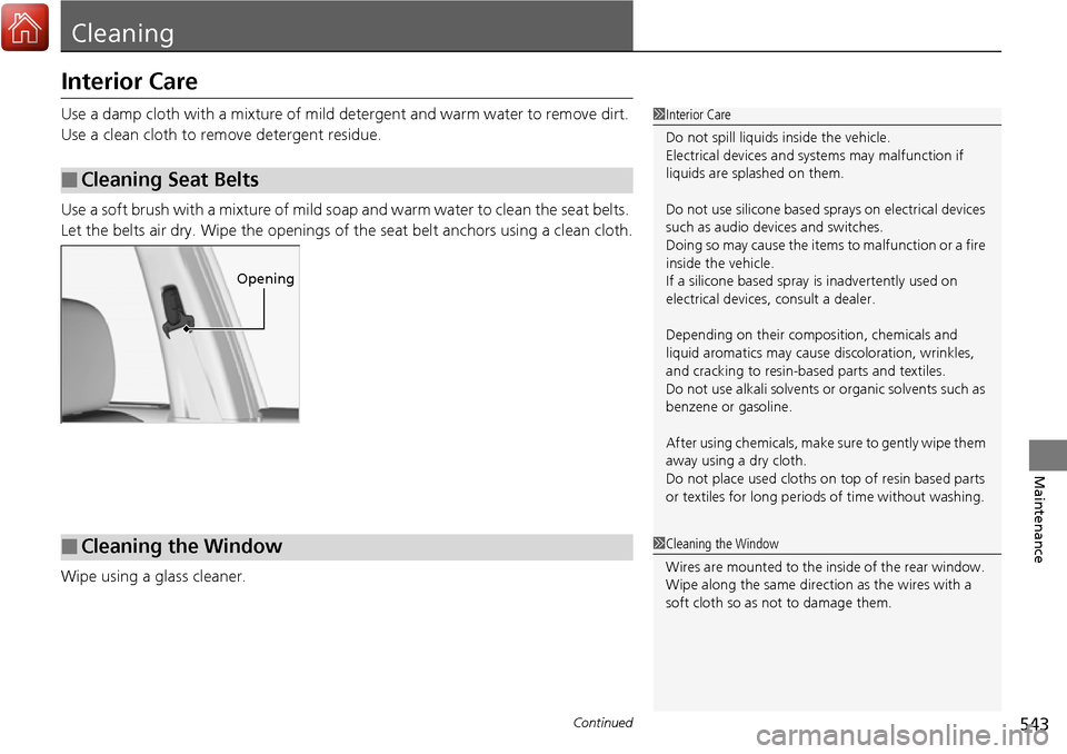 HONDA RIDGELINE 2017 2.G Owners Manual 543Continued
Maintenance
Cleaning
Interior Care
Use a damp cloth with a mixture of mild detergent and warm water to remove dirt.
Use a clean cloth to remove detergent residue.
Use a soft brush with a HONDA RIDGELINE 2017 2.G Owners Manual 543Continued
Maintenance
Cleaning
Interior Care
Use a damp cloth with a mixture of mild detergent and warm water to remove dirt.
Use a clean cloth to remove detergent residue.
Use a soft brush with a
