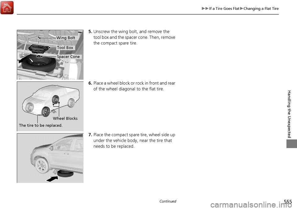 HONDA RIDGELINE 2017 2.G Owners Manual 555
uuIf a Tire Goes Flat uChanging a Flat Tire
Continued
Handling the Unexpected
5. Unscrew the wing bolt, and remove the 
tool box and the spacer cone. Then, remove 
the compact spare tire.
6. Place