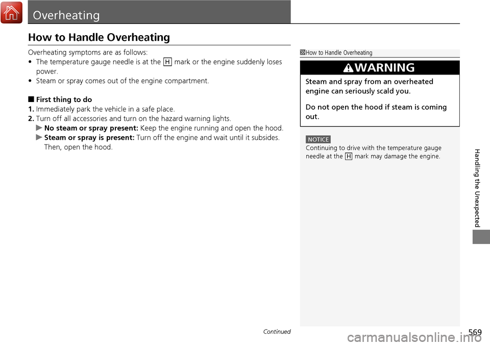HONDA RIDGELINE 2017 2.G Owners Manual 569Continued
Handling the Unexpected
Overheating
How to Handle Overheating
Overheating symptoms are as follows:
•The temperature gauge needle is at the   mark or the engine suddenly loses 
power.
