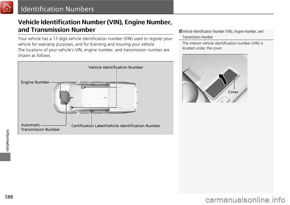 HONDA RIDGELINE 2017 2.G Owners Manual 588
Information
Identification Numbers
Vehicle Identification Number (VIN), Engine Number, 
and Transmission Number
Your vehicle has a 17-digit vehicle identification number (V IN) used to register yo