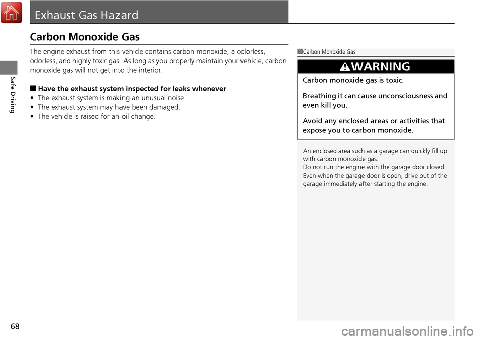 HONDA RIDGELINE 2017 2.G Owners Manual 68
Safe Driving
Exhaust Gas Hazard
Carbon Monoxide Gas
The engine exhaust from this vehicle contains carbon monoxide, a colorless, 
odorless, and highly toxic gas. As long as you properly maintain you