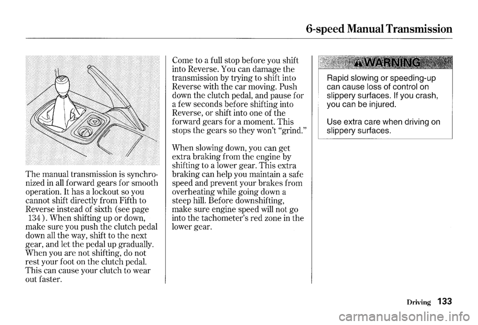HONDA S2000 2000 1.G Owners Manual The manual transmission  is synchro­
nized 
in all forward gears for  smooth 
operation. 
It has  a lockout so you 
cannot  shift directly  from Fifth to 
Reverse  instead of sixth  (see page 
134). 