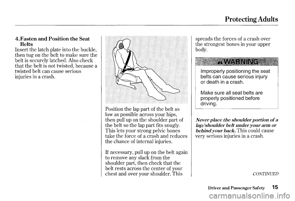 HONDA S2000 2000 1.G Owners Manual 4.Fasten and Position the Seat
Belts
Insert the latch plate into the buckle,
then tug on the belt to make sure the
belt is securely latched. Also check
that the belt is not twisted, be HONDA S2000 2000 1.G Owners Manual 4.Fasten and Position the Seat
Belts
Insert the latch plate into the buckle,
then tug on the belt to make sure the
belt is securely latched. Also check
that the belt is not twisted, be
