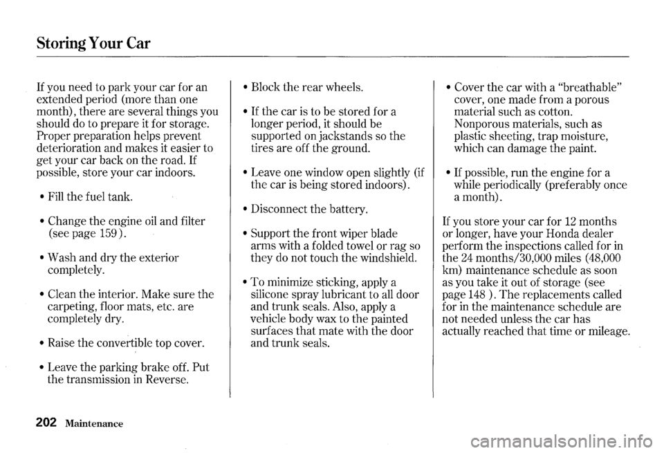 HONDA S2000 2000 1.G Owners Manual Storing Your Car 
If you need  to park  your  car for  an 
extended  period (more than one 
month),  there are several  things you 
should 
do to  prepare  it for  storage. 
Proper preparation  helps 
