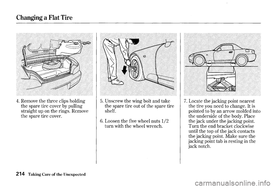 HONDA S2000 2000 1.G Owners Manual Changing a Flat Tire 
4. Remove the three  clips holding 
the  spare  tire cover  by pulling 
straight  up on the  rings.  Remove 
the spare tire cover. 
214 Taking Care of the Unexpected 
5. Unscrew 