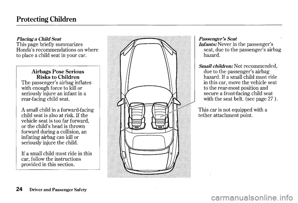 HONDA S2000 2000 1.G Owners Manual Protecting Children
Placing a Child Seat
This page briefly summarizes
Hondas recommendations on where
to place a child seat in your car.
Airbags Pose Serious
Risks to Children
The pas HONDA S2000 2000 1.G Owners Manual Protecting Children
Placing a Child Seat
This page briefly summarizes
Hondas recommendations on where
to place a child seat in your car.
Airbags Pose Serious
Risks to Children
The pas