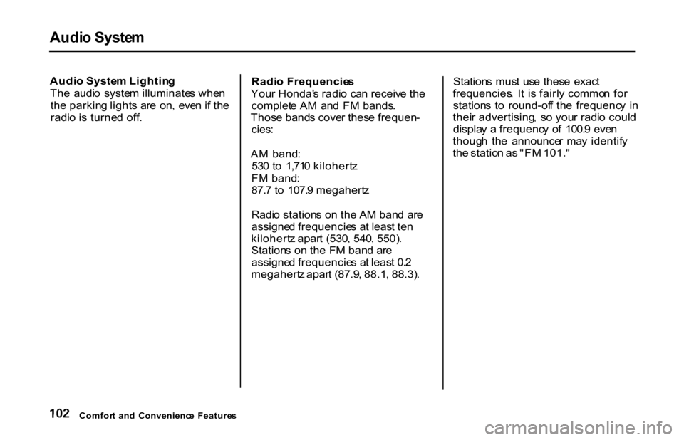 HONDA S2000 2001 1.G Owners Manual Audi
o Syste m

Audi o Syste m Lightin g
Th e  audi o  syste m illuminate s whe n
th e parkin g light s  ar e  on ,  eve n if th e
radi o i s turne d  off . Radi
o Frequencie s
You r Honda s radi o c