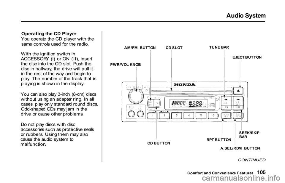 HONDA S2000 2001 1.G Owners Manual Audi
o Syste m

Operatin g th e C D Playe r
Yo u operat e th e C D  playe r wit h th e
sam e control s use d fo r th e radio .
Wit h th e ignitio n switc h i n
ACCESSOR Y  (I )  o r O N  (II) , inser 