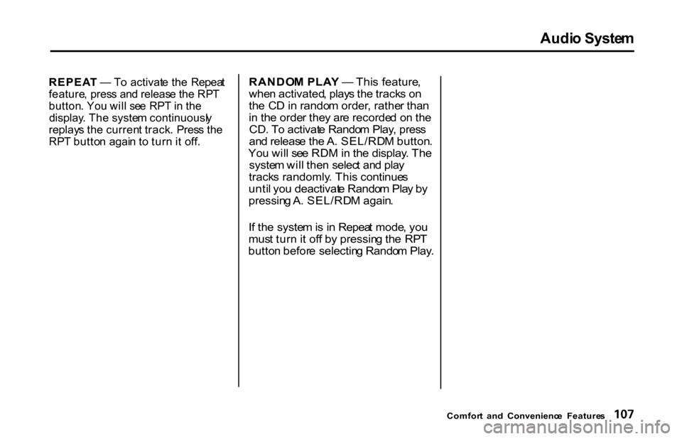 HONDA S2000 2001 1.G Owners Manual Audi
o Syste m

REPEA T —  To activat e th e  Repea t

feature , pres s an d releas e th e RP T

button . Yo u wil l  se e RP T in  th e

display . Th e syste m continuousl y

replay s th e curren t