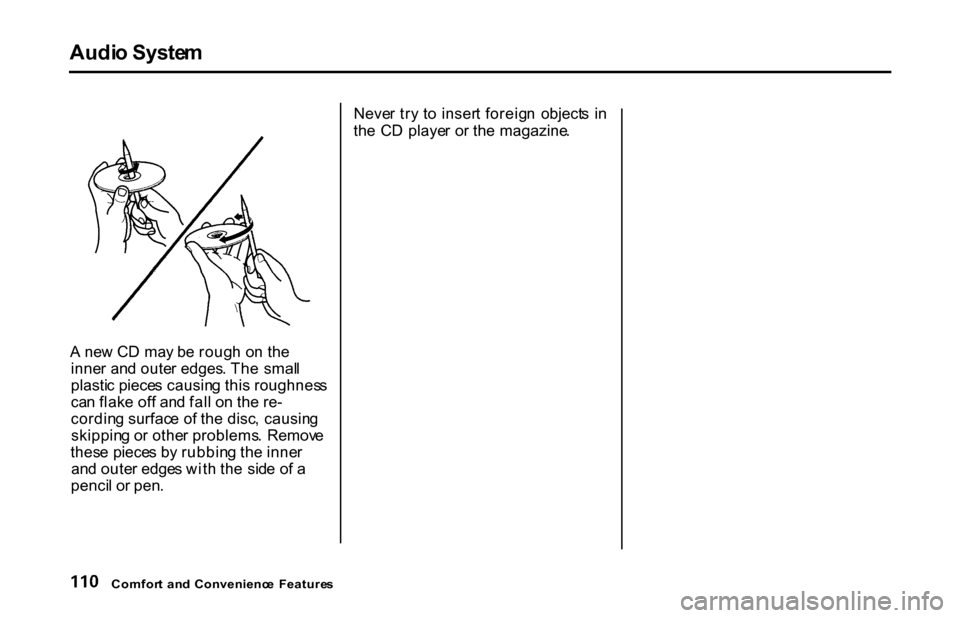 HONDA S2000 2001 1.G Owners Manual Audi
o Syste m
A  ne w C D ma y b e roug h o n th e
inne r an d oute r edges . Th e  smal l
plasti c piece s causin g thi s roughnes s
ca n flak e of f an d fal l o n th e re -
cordin g surfac e o f t