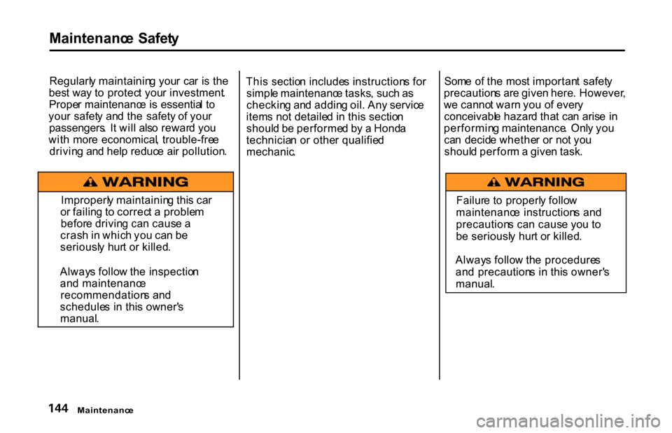 HONDA S2000 2001 1.G Owners Manual 
Maintenanc
e  Safet y
Regularl y maintainin g you r  ca r  i s th e
bes t wa y t o protec t you r investment .
Prope r maintenanc e i s  essentia l t o
you r  safet y an d th e  safety  of you r
pass