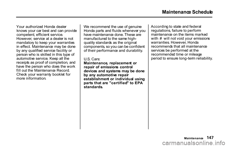 HONDA S2000 2001 1.G Owners Manual Maintenanc
e Schedul e

You r authorize d  Hond a  deale r
know s you r ca r bes t an d  ca n provid e
competent , efficien t service .
However ,  servic e a t a  deale r i s  no t
mandator y t o kee 