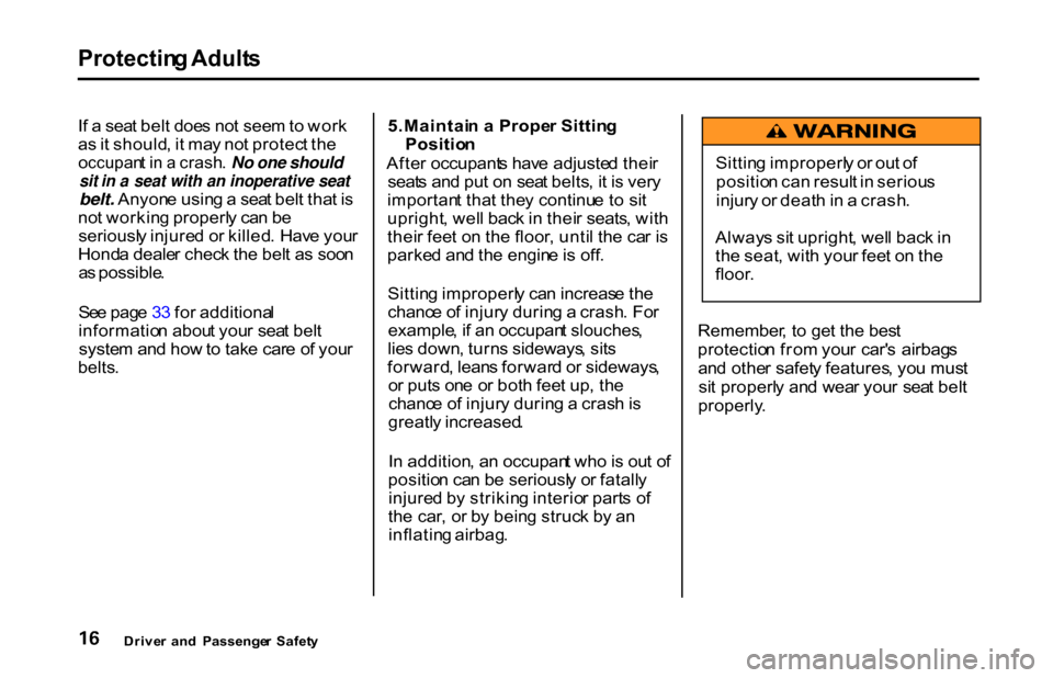 HONDA S2000 2001 1.G Owners Manual Protectin
g Adult s
I f a sea t bel t doe s no t see m to wor k
a s it should , i t ma y no t protec t th e
occupan t i n a crash . No one should
sit in a seat with an inoperative seat
belt. A HONDA S2000 2001 1.G Owners Manual Protectin
g Adult s
I f a sea t bel t doe s no t see m to wor k
a s it should , i t ma y no t protec t th e
occupan t i n a crash . No one should
sit in a seat with an inoperative seat
belt. A