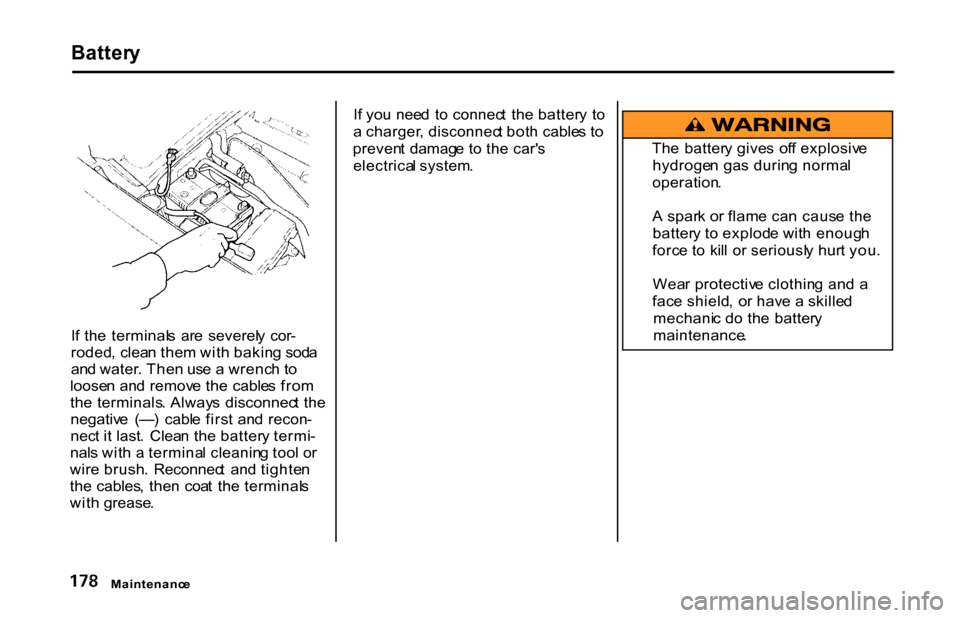 HONDA S2000 2001 1.G Owners Manual Batter
y

I f th e  terminal s  ar e  severel y  cor -
roded , clea n the m wit h bakin g sod a
an d water . The n us e a  wrenc h t o
loose n an d remov e th e  cable s fro m
th e terminals . Alway s