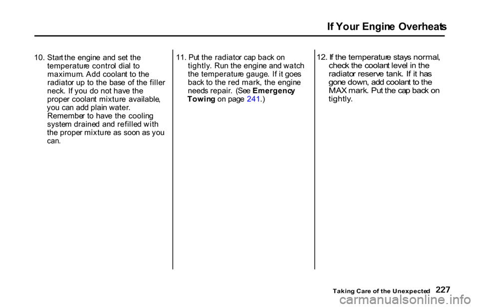 HONDA S2000 2001 1.G Owners Manual I
f  You r Engin e  Overheat s
10. Star t th e engin e  an d se t th e
temperatur e contro l dia l t o
maximum . Ad d coolan t t o th e
radiato r u p t o th e  bas e  o f th e fille r
neck .  I f yo u