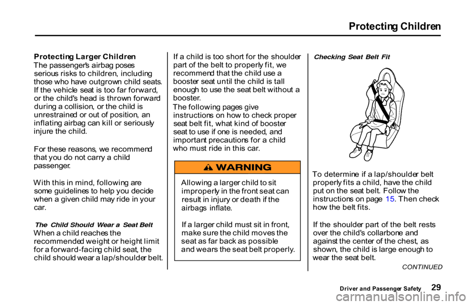 HONDA S2000 2001 1.G Owners Manual Protectin
g Childre n
Protectin g Large r Childre n
Th e passenger s airba g pose s
seriou s risk s t o children , includin g
thos e wh o hav e outgrow n chil d seats .
I f th e vehicl e sea t i s HONDA S2000 2001 1.G Owners Manual Protectin
g Childre n
Protectin g Large r Childre n
Th e passenger s airba g pose s
seriou s risk s t o children , includin g
thos e wh o hav e outgrow n chil d seats .
I f th e vehicl e sea t i s