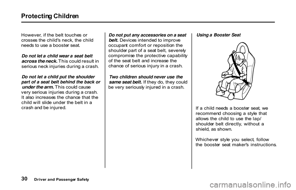 HONDA S2000 2001 1.G Owners Manual Protectin
g Childre n
However , i f th e bel t touche s o r
crosse s th e child s neck , th e chil d
need s t o us e a booste r seat .
Do not let a child wear a seat belt
across the neck. Thi s HONDA S2000 2001 1.G Owners Manual Protectin
g Childre n
However , i f th e bel t touche s o r
crosse s th e child s neck , th e chil d
need s t o us e a booste r seat .
Do not let a child wear a seat belt
across the neck. Thi s