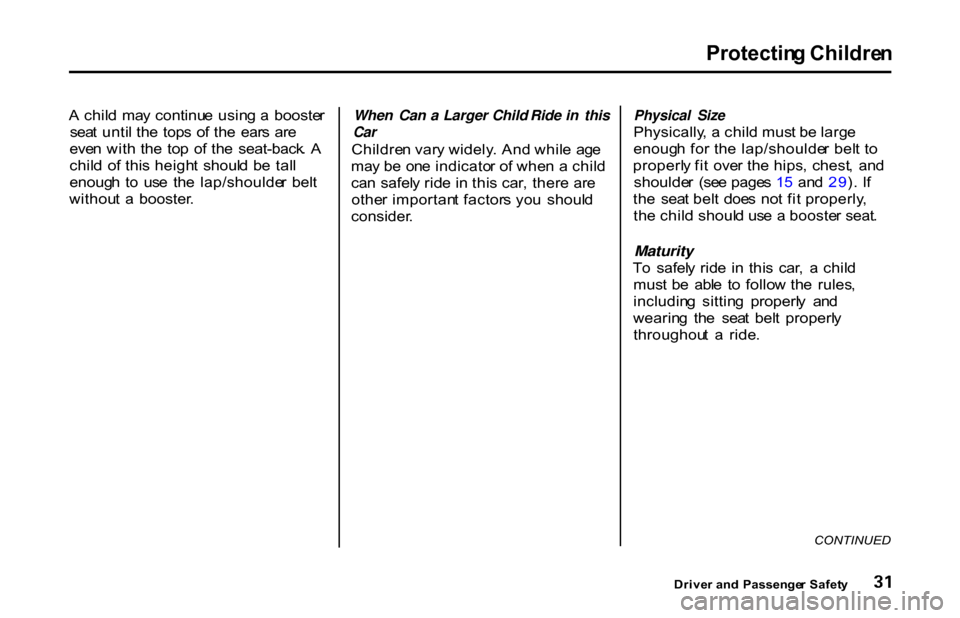 HONDA S2000 2001 1.G Owners Manual Protectin
g Childre n

A  chil d  ma y continu e  usin g a   booste r
sea t unti l th e  top s  o f th e  ear s  ar e
eve n wit h th e  to p  o f th e  seat-back . A
chil d  o f thi s heigh t  shoul d
