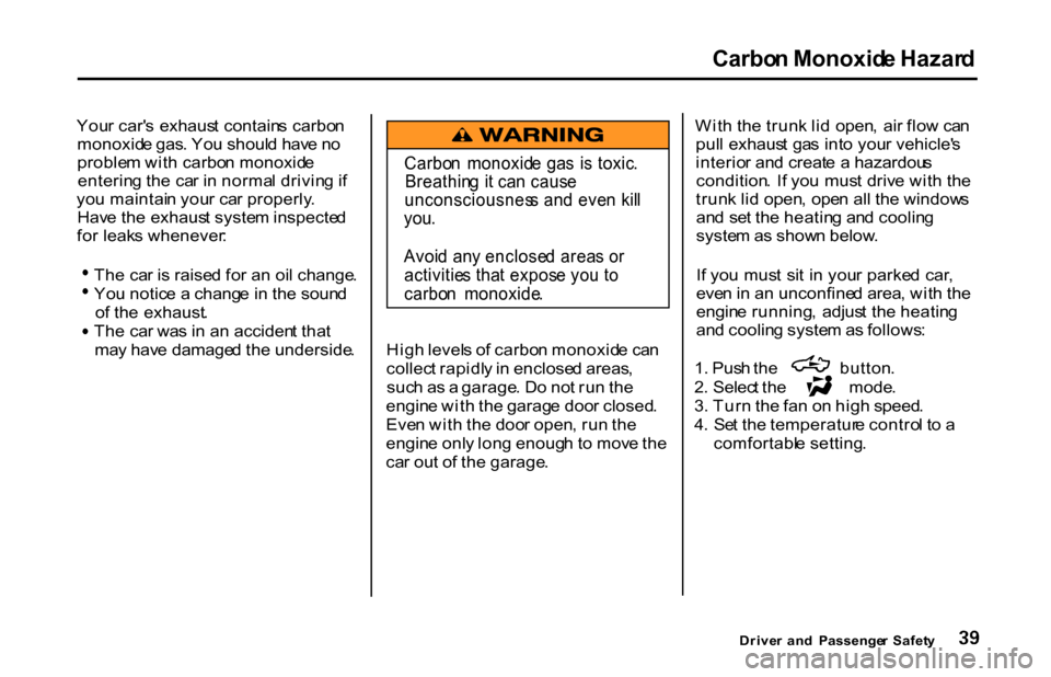 HONDA S2000 2001 1.G Owners Manual Carbo
n Monoxid e Hazar d
You r car s exhaus t contain s carbo n
monoxid e gas . Yo u shoul d hav e n o
proble m wit h carbo n monoxid e
enterin g th e ca r i n norma l drivin g if
yo u maintai n HONDA S2000 2001 1.G Owners Manual Carbo
n Monoxid e Hazar d
You r car s exhaus t contain s carbo n
monoxid e gas . Yo u shoul d hav e n o
proble m wit h carbo n monoxid e
enterin g th e ca r i n norma l drivin g if
yo u maintai n