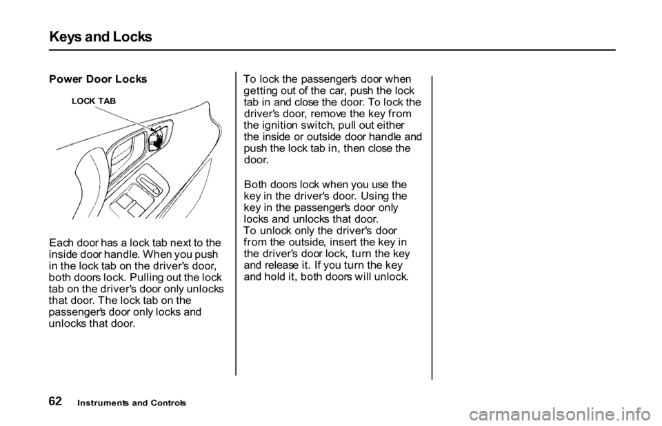 HONDA S2000 2001 1.G Owners Manual Key
s an d Lock s
Powe r Doo r Lock s
Eac h doo r ha s a loc k ta b nex t t o th e
insid e doo r handle . Whe n yo u pus h
i n th e loc k ta b o n th e driver s door ,
bot h door s lock . Pullin HONDA S2000 2001 1.G Owners Manual Key
s an d Lock s
Powe r Doo r Lock s
Eac h doo r ha s a loc k ta b nex t t o th e
insid e doo r handle . Whe n yo u pus h
i n th e loc k ta b o n th e driver s door ,
bot h door s lock . Pullin