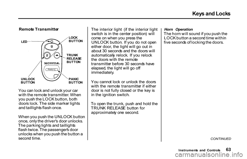 HONDA S2000 2001 1.G Owners Manual Key
s an d Lock s
Remot e Transmitte r
Yo u ca n loc k an d unloc k you r ca r
wit h th e remot e transmitter . Whe n
yo u pus h th e LOC K button , bot h
door s lock . Th e sid e marke r light s
an HONDA S2000 2001 1.G Owners Manual Key
s an d Lock s
Remot e Transmitte r
Yo u ca n loc k an d unloc k you r ca r
wit h th e remot e transmitter . Whe n
yo u pus h th e LOC K button , bot h
door s lock . Th e sid e marke r light s
an