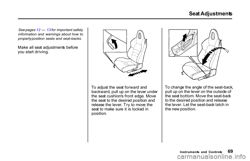 HONDA S2000 2001 1.G Owners Manual Sea
t Adjustment s

See  pages  12   —  13  for   important safety
information   and  warnings   about  how  to
properly  position   seats  and seat-backs.

Mak e al l sea t adjustment s befor e
yo 
