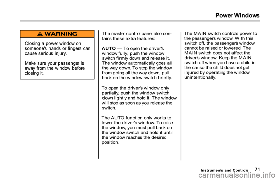 HONDA S2000 2001 1.G Owners Manual
Powe
r Window s
Th e maste r contro l pane l als o con -
tain s these extra features :
AUT O — To ope n th e driver s
windo w fully , pus h th e windo w
switc h firml y dow n an d releas e it HONDA S2000 2001 1.G Owners Manual
Powe
r Window s
Th e maste r contro l pane l als o con -
tain s these extra features :
AUT O — To ope n th e driver s
windo w fully , pus h th e windo w
switc h firml y dow n an d releas e it