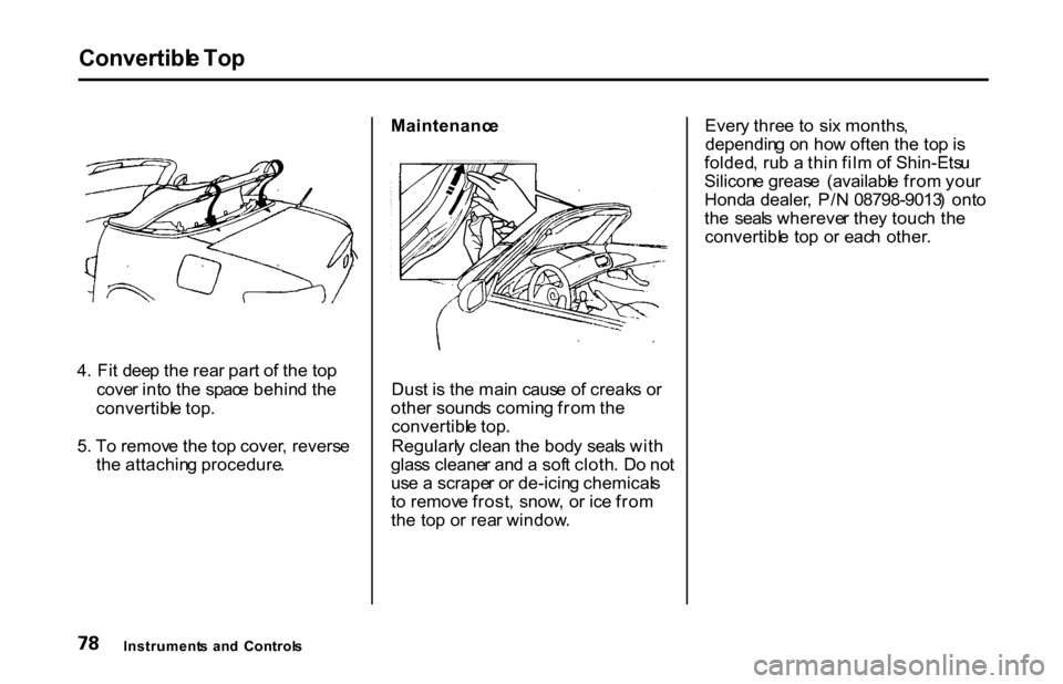 HONDA S2000 2001 1.G Owners Manual Convertibl
e To p

4 . Fi t dee p th e rea r par t o f th e to p
cove r int o th e  spac e behin d th e
convertibl e top .
5 . T o remov e th e to p cover , revers e
th e attachin g procedure . Mainte