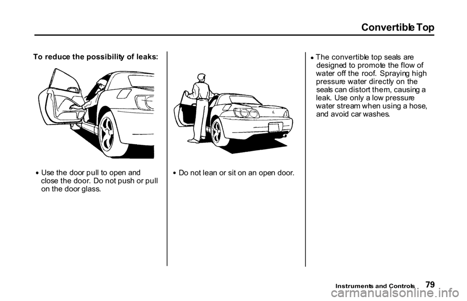 HONDA S2000 2001 1.G Owners Manual Convertibl
e To p

T o reduc e th e possibilit y o f leaks : Us
e th e doo r pul l t o ope n an d
clos e th e door . D o no t pus h o r pul l
o n th e doo r glass . D
o no t lea n o r si t o n a n ope