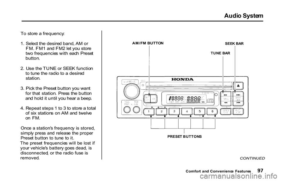 HONDA S2000 2001 1.G Owners Manual Audi
o Syste m

T o stor e a  frequency :
1 . Selec t th e desire d band , A M o r
FM . FM 1 an d FM 2 le t yo u stor e
tw o frequencie s wit h  eac h  Prese t

button .

2 .  U se  th e TUN E o r SEE