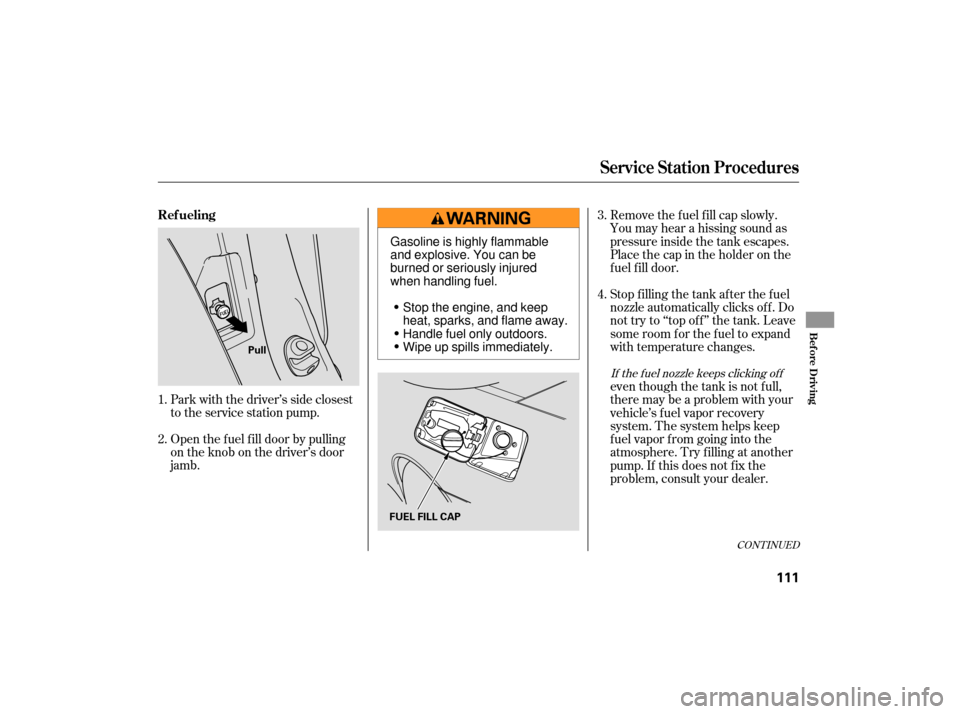 HONDA S2000 2007 2.G Owners Manual Open the f uel f ill door by pulling
on the knob on the driver’s door
jamb. Park with the driver’s side closest
to the service station pump.Removethefuelfillcapslowly.
You may hear a hissing sound HONDA S2000 2007 2.G Owners Manual Open the f uel f ill door by pulling
on the knob on the driver’s door
jamb. Park with the driver’s side closest
to the service station pump.Removethefuelfillcapslowly.
You may hear a hissing sound