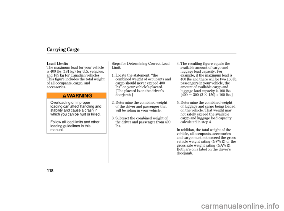 HONDA S2000 2007 2.G Owners Manual µ·
Determine the combined weight
of luggage and cargo being loaded
on the vehicle. That weight may
not saf ely exceed the available
cargo and luggage load capacity
calculated in step 4.
Steps f or HONDA S2000 2007 2.G Owners Manual µ·
Determine the combined weight
of luggage and cargo being loaded
on the vehicle. That weight may
not saf ely exceed the available
cargo and luggage load capacity
calculated in step 4.
Steps f or