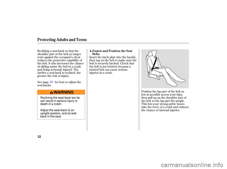 HONDA S2000 2007 2.G Owners Manual Position the lap part of the belt as
low as possible across your hips,
then pull up on the shoulder part of
the belt so the lap part fits snugly.
This lets your strong pelvic bones
t HONDA S2000 2007 2.G Owners Manual Position the lap part of the belt as
low as possible across your hips,
then pull up on the shoulder part of
the belt so the lap part fits snugly.
This lets your strong pelvic bones
t