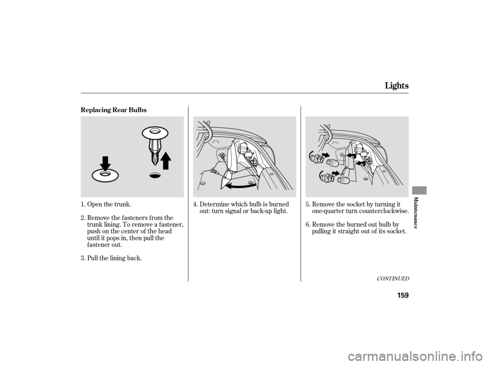 HONDA S2000 2007 2.G Owners Manual Open the trunk.
Remove the fasteners from the
trunk lining. To remove a f astener,
push on the center of the head
until it pops in, then pull the
f astener out.
Pull the lining back.Remove the socket 