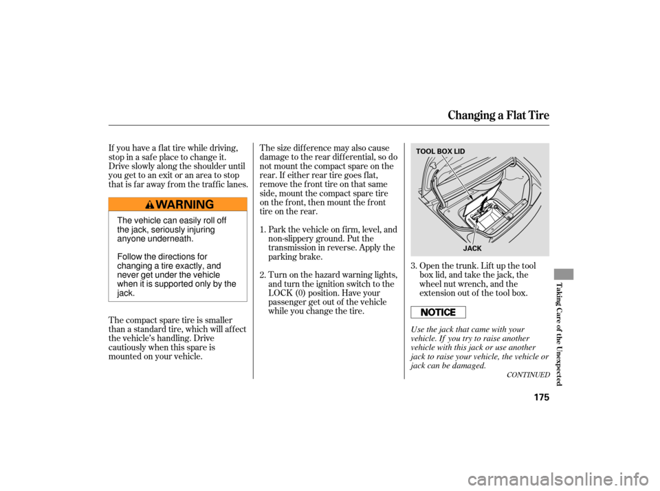 HONDA S2000 2007 2.G Owners Manual Thesizedifferencemayalsocause
damage to the rear dif f erential, so do
not mount the compact spare on the
rear. If either rear tire goes f lat,
remove the f ront tire on that same
side, mount the comp HONDA S2000 2007 2.G Owners Manual Thesizedifferencemayalsocause
damage to the rear dif f erential, so do
not mount the compact spare on the
rear. If either rear tire goes f lat,
remove the f ront tire on that same
side, mount the comp