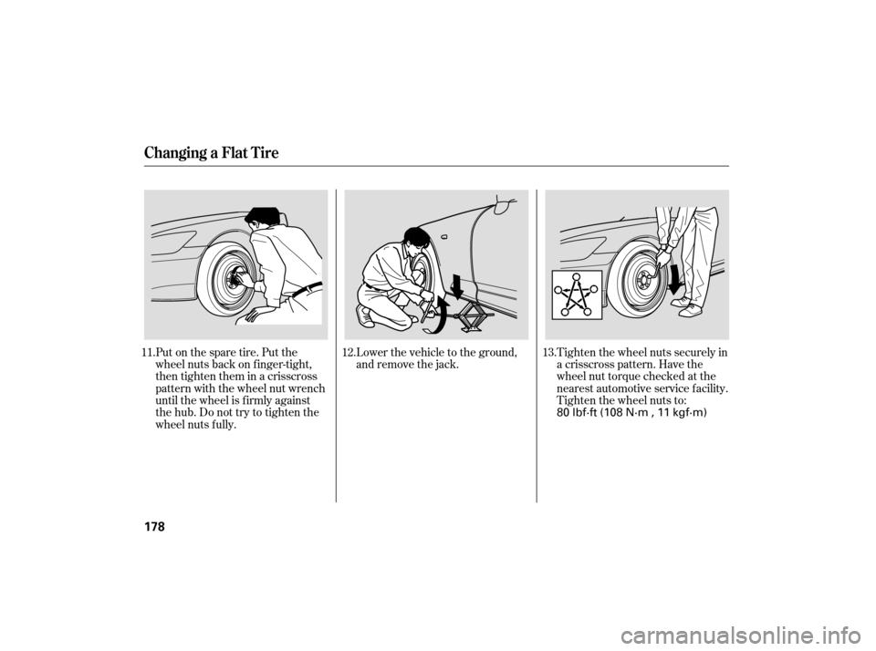 HONDA S2000 2007 2.G Owners Manual Put on the spare tire. Put the
wheel nuts back on f inger-tight,
then tighten them in a crisscross
pattern with the wheel nut wrench
until the wheel is f irmly against
the hub. Do not try to tighten t