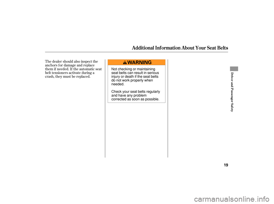 HONDA S2000 2007 2.G Owners Manual The dealer should also inspect the
anchors f or damage and replace
them if needed. If the automatic seat
belt tensioners activate during a
crash, they must be replaced.
Additional Inf ormation About Y